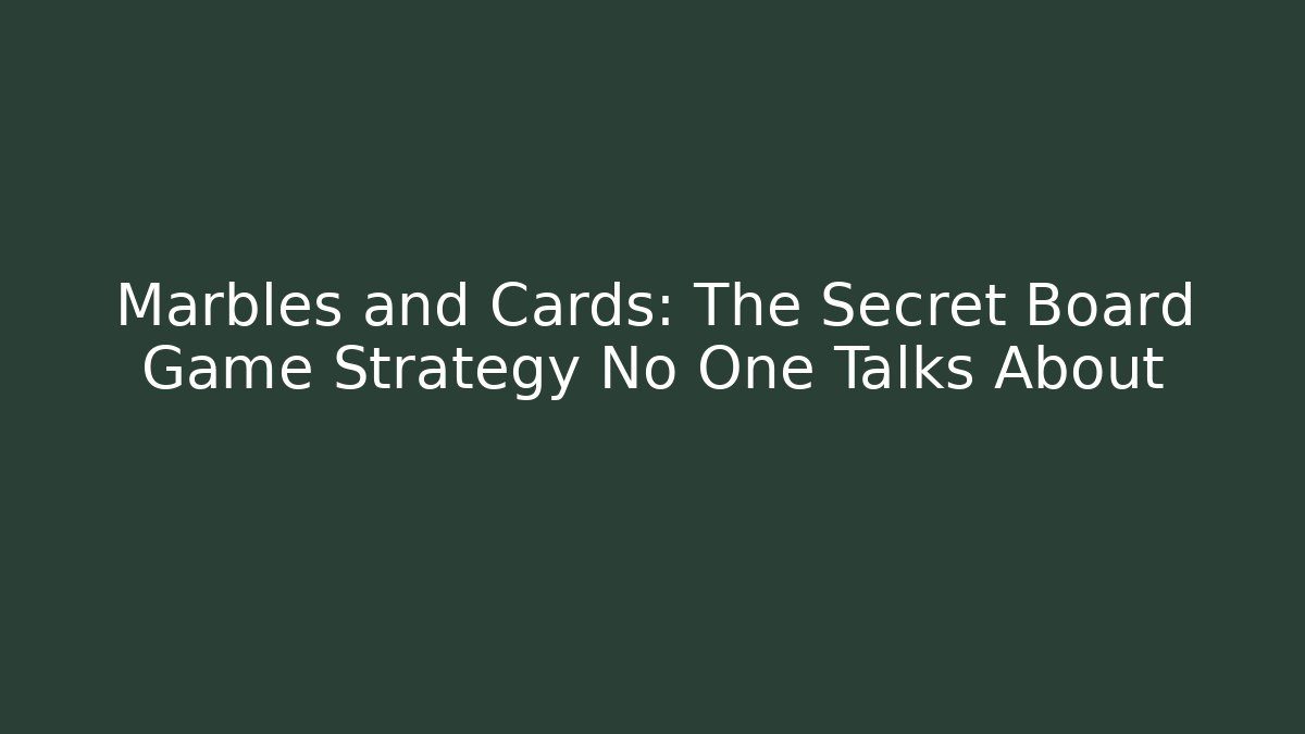 Marbles and Cards: The Secret Board Game Strategy No One Talks About