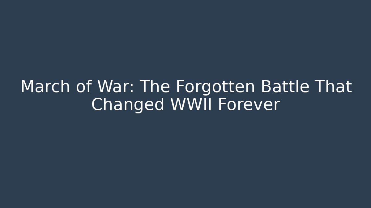 March of War: The Forgotten Battle That Changed WWII Forever