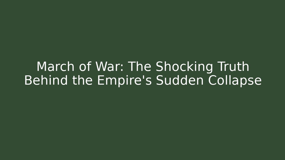 March of War: The Shocking Truth Behind the Empire's Sudden Collapse