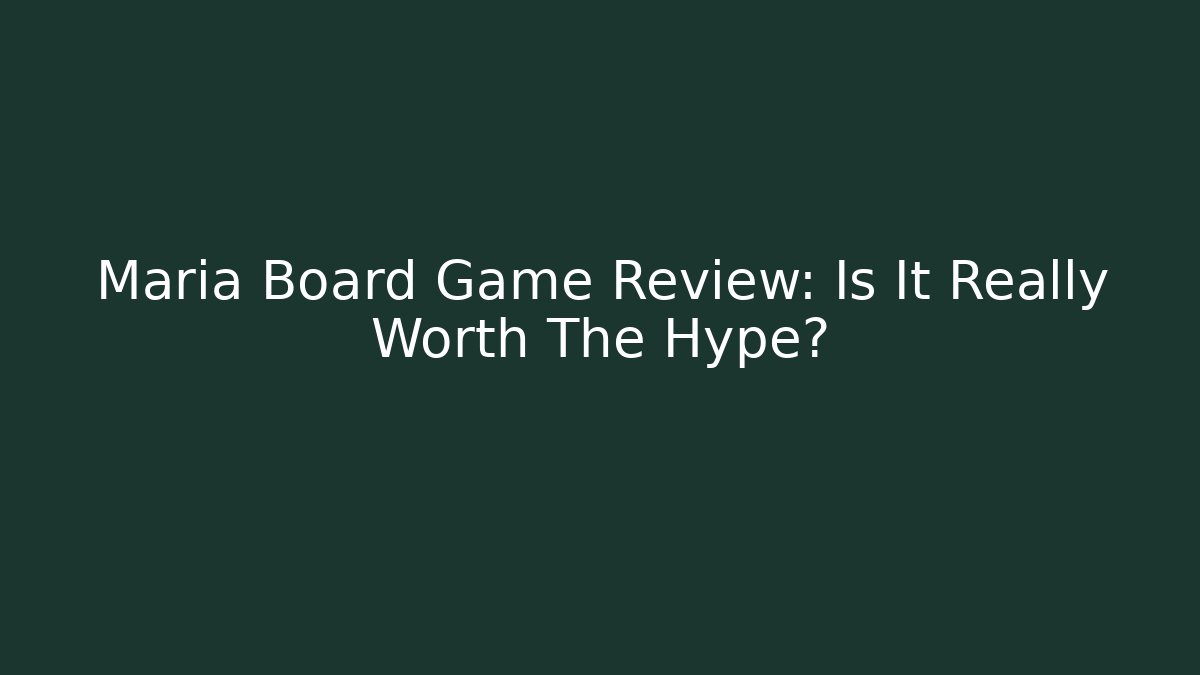 Maria Board Game Review: Is It Really Worth The Hype?