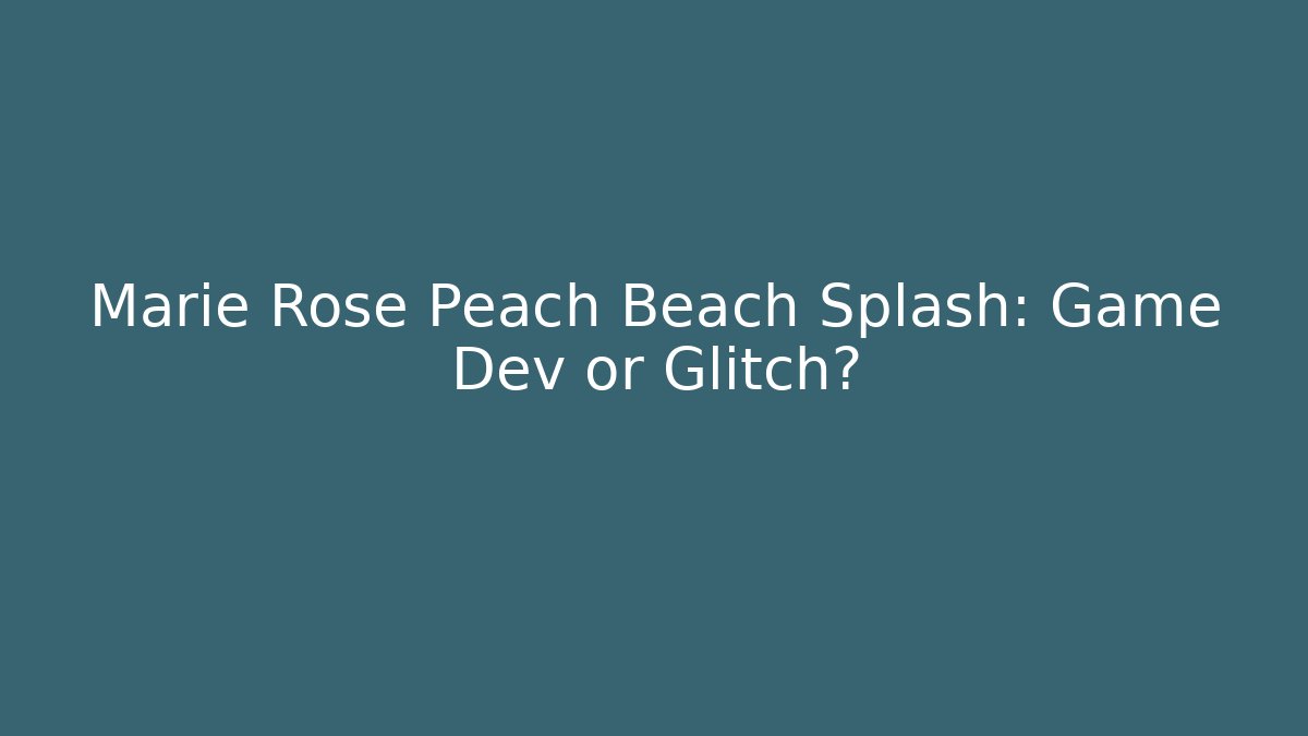 Marie Rose Peach Beach Splash: Game Dev or Glitch? - Vintage E-Juice
