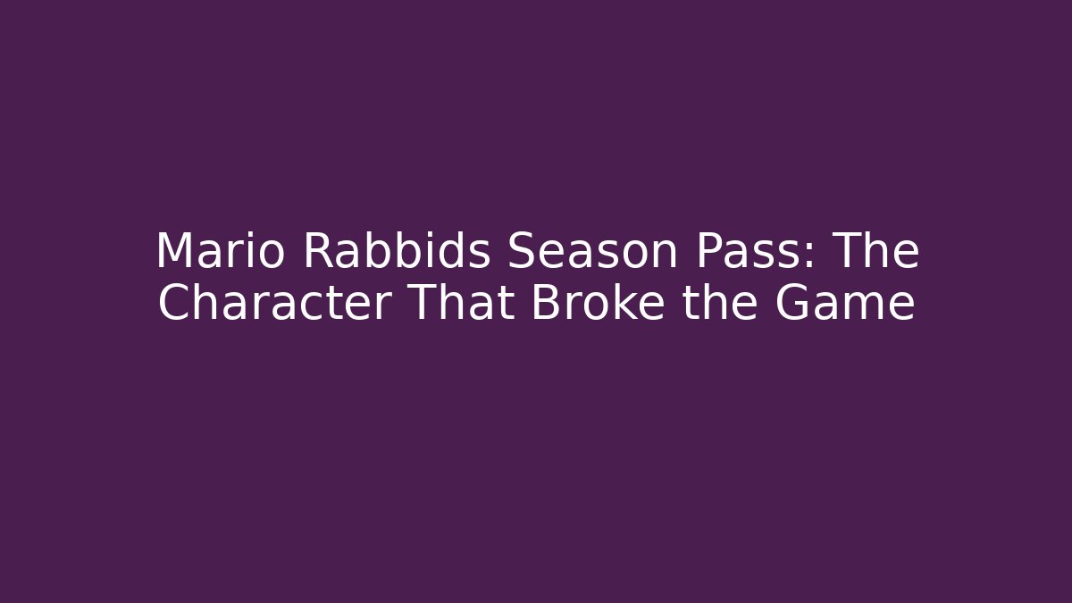 Mario + Rabbids Season Pass: The Character That Broke the Game