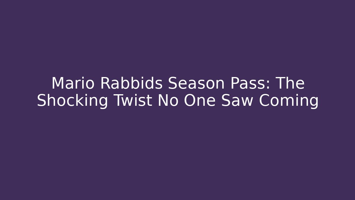 Mario + Rabbids Season Pass: The Shocking Twist No One Saw Coming