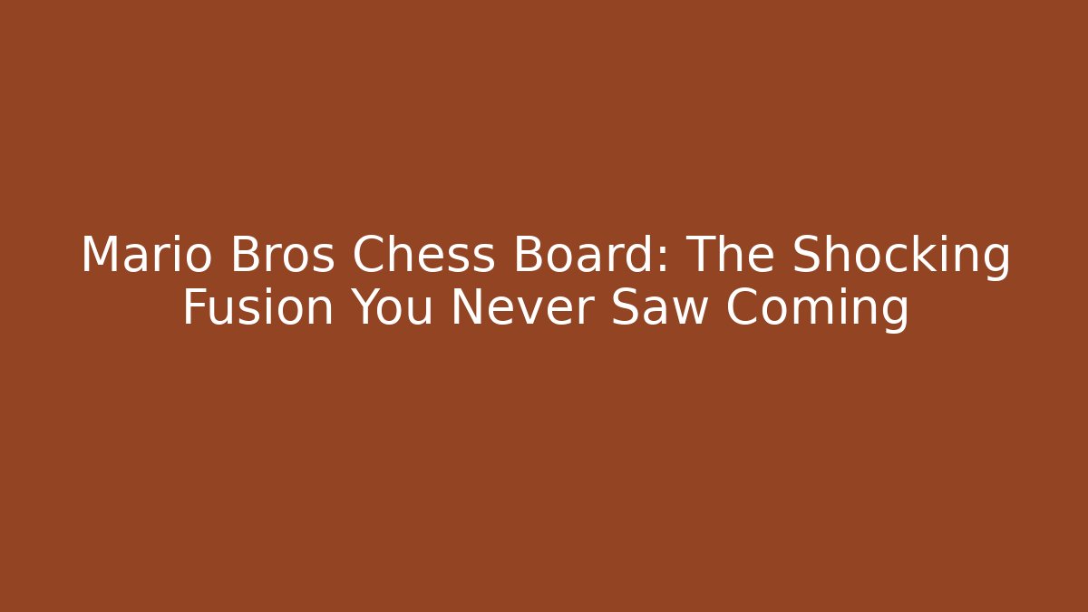 Mario Bros Chess Board: The Shocking Fusion You Never Saw Coming