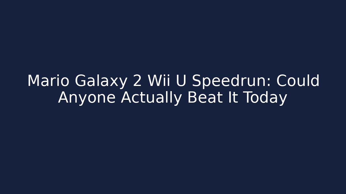 Mario Galaxy 2 Wii U Speedrun: Could Anyone Actually Beat It Today