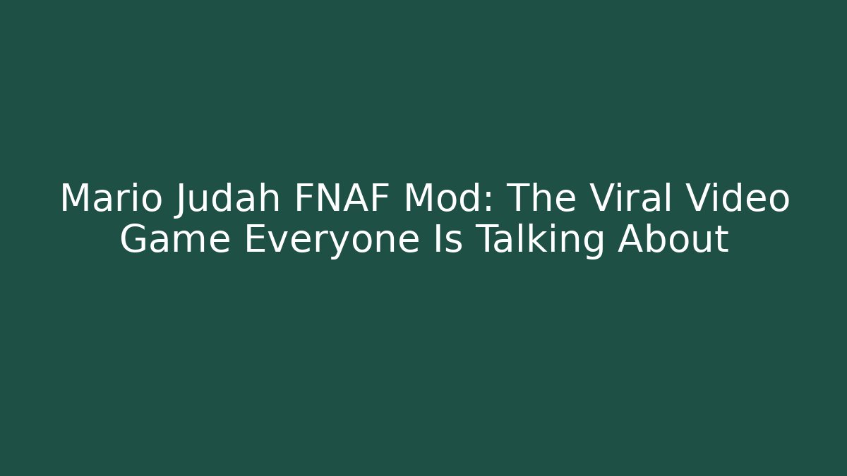 Mario Judah FNAF Mod: The Viral Video Game Everyone Is Talking About
