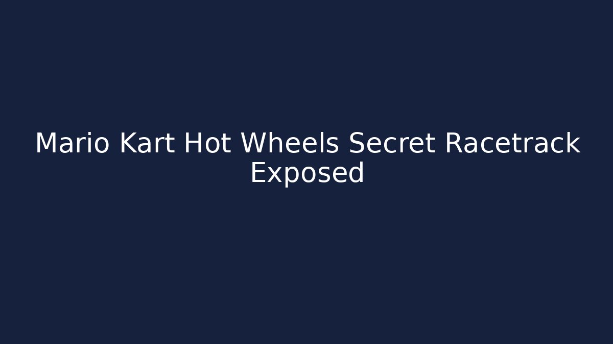 Mario Kart Hot Wheels Secret Racetrack Exposed
