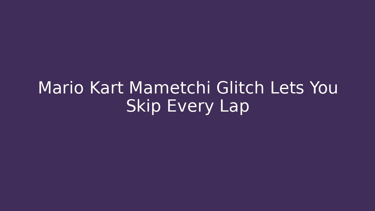 Mario Kart Mametchi Glitch Lets You Skip Every Lap