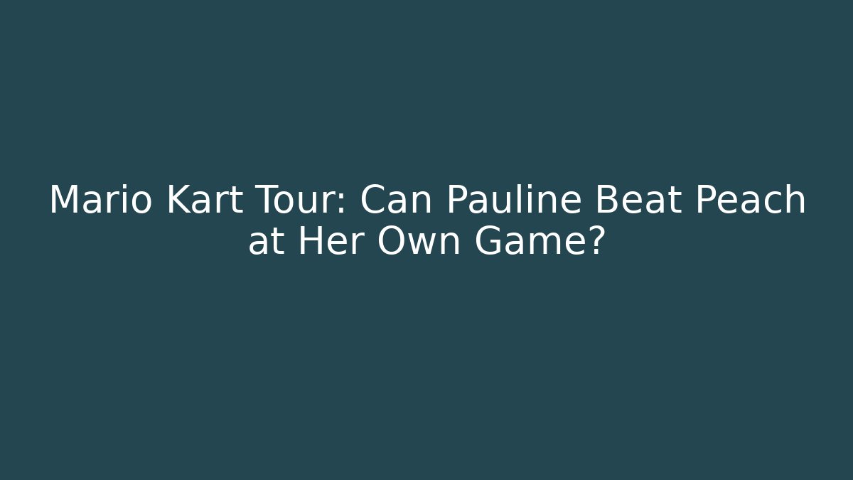 Mario Kart Tour: Can Pauline Beat Peach at Her Own Game?