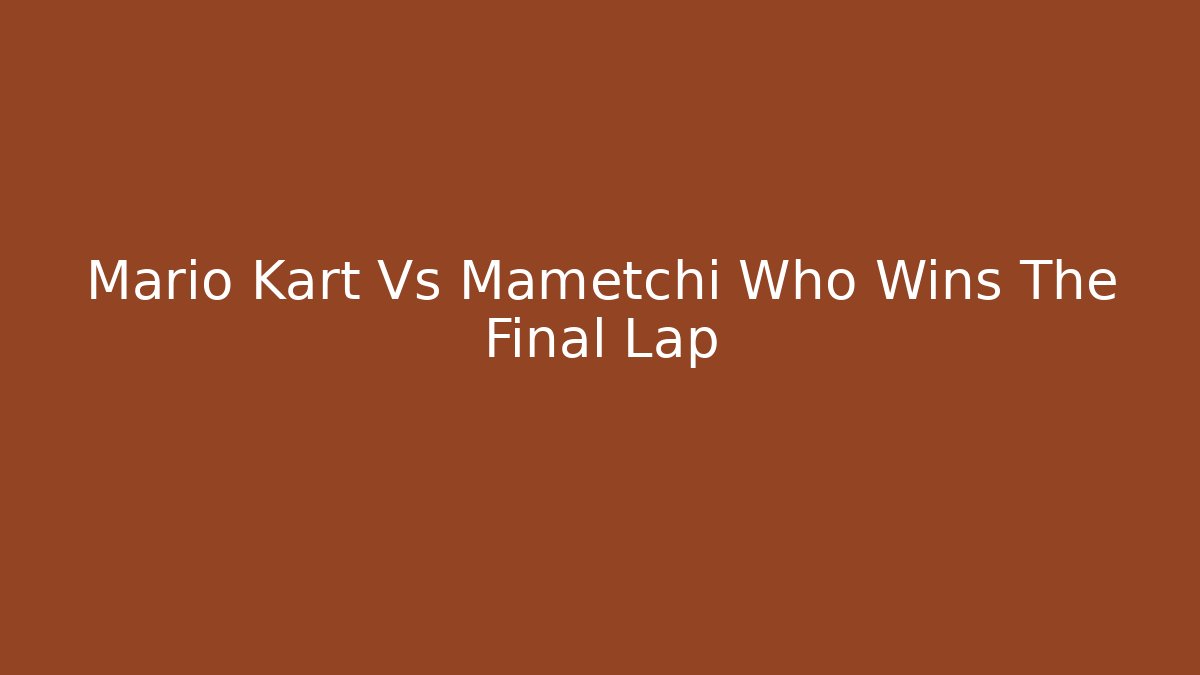 Mario Kart Vs Mametchi Who Wins The Final Lap