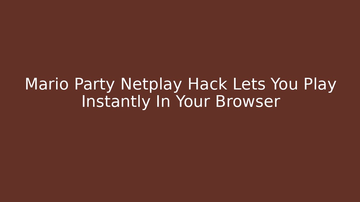 Mario Party Netplay Hack Lets You Play Instantly In Your Browser