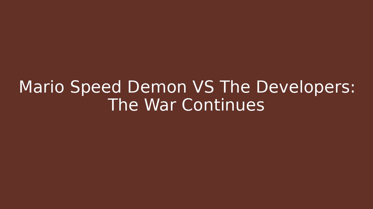 Mario Speed Demon VS The Developers: The War Continues