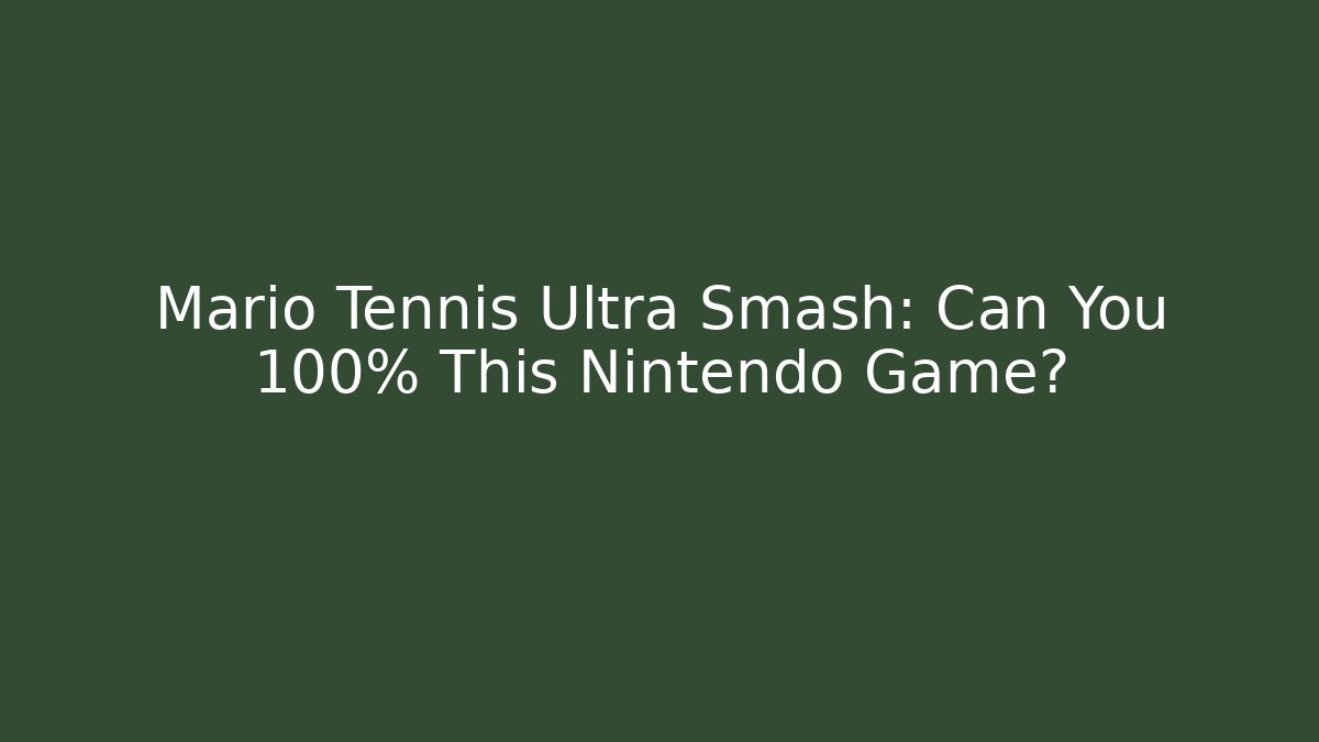 Mario Tennis Ultra Smash: Can You 100% This Nintendo Game?