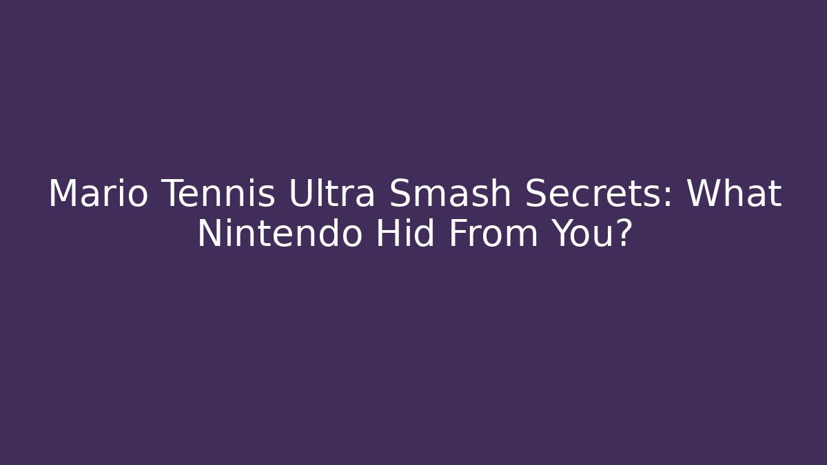 Mario Tennis Ultra Smash Secrets: What Nintendo Hid From You?