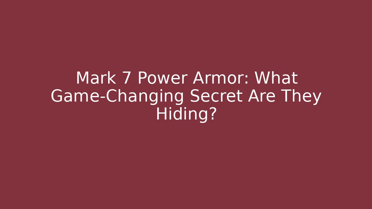 Mark 7 Power Armor: What Game-Changing Secret Are They Hiding?