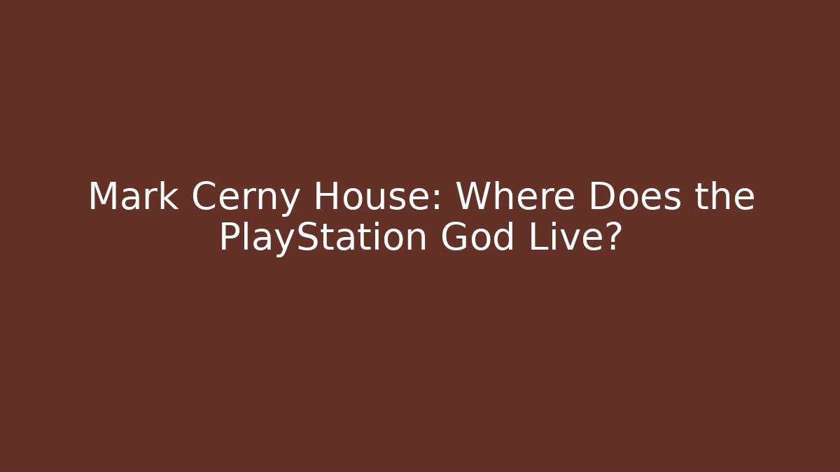 Mark Cerny House: Where Does the PlayStation God Live?