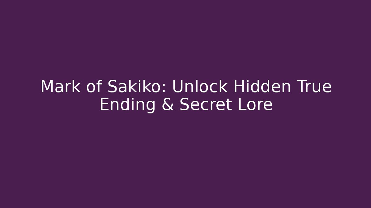 Mark of Sakiko: Unlock Hidden True Ending & Secret Lore