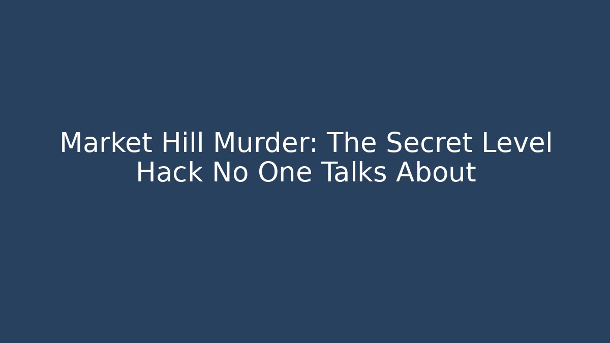 Market Hill Murder: The Secret Level Hack No One Talks About