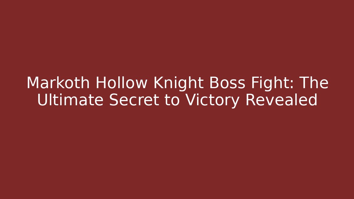 Markoth Hollow Knight Boss Fight: The Ultimate Secret to Victory Revealed