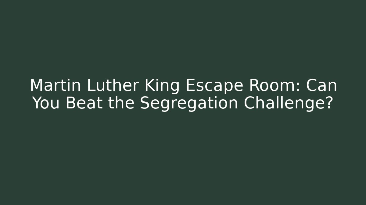 Martin Luther King Escape Room: Can You Beat the Segregation Challenge?