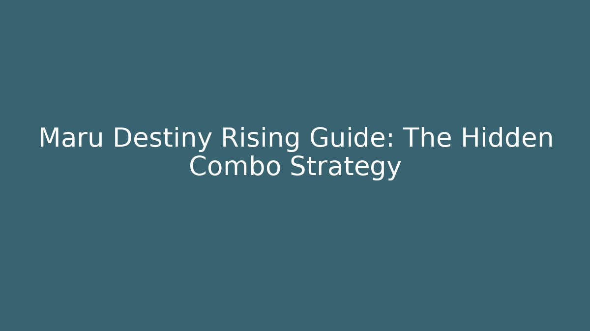 Maru Destiny Rising Guide: The Hidden Combo Strategy