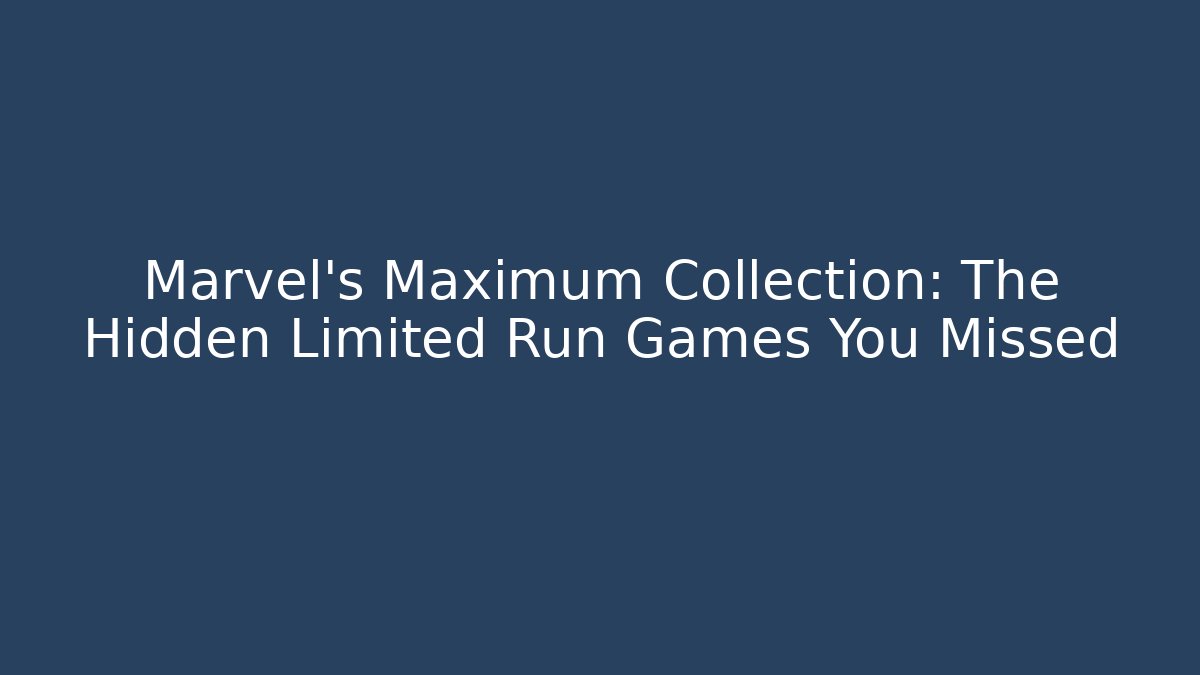 Marvel's Maximum Collection: The Hidden Limited Run Games You Missed