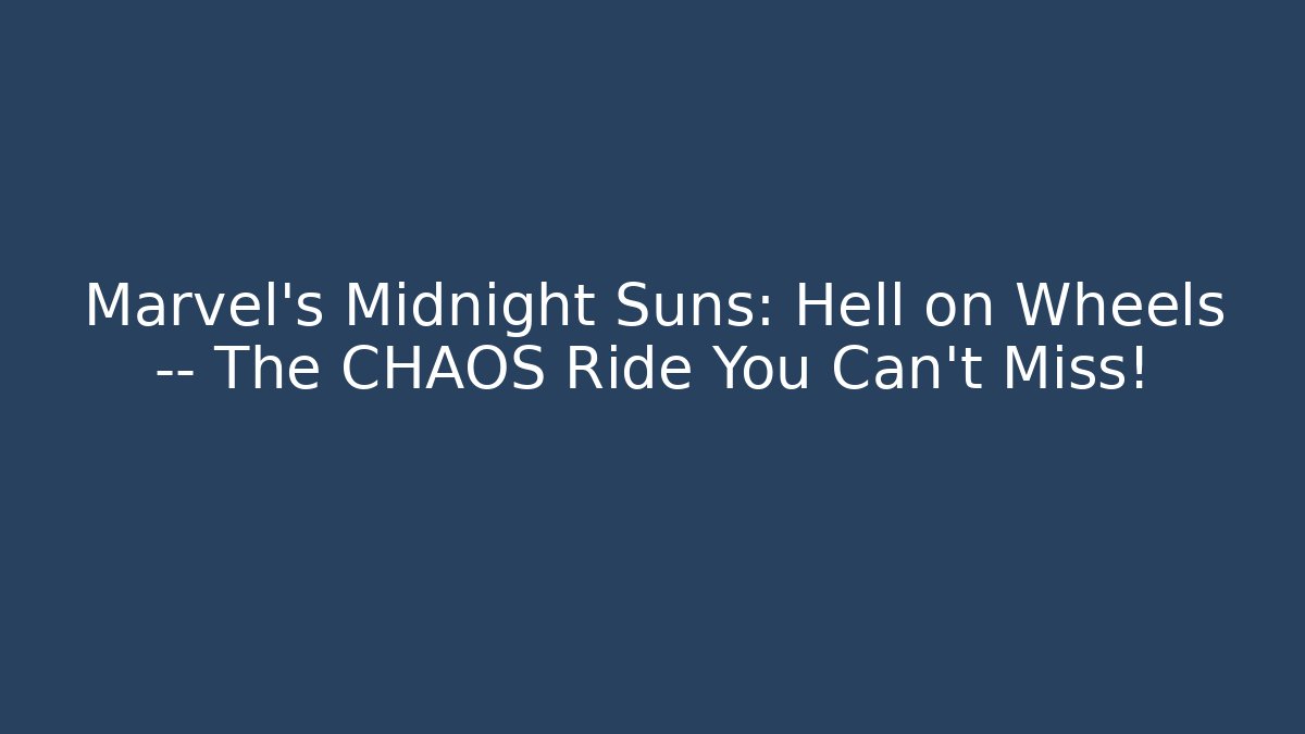 Marvel's Midnight Suns: Hell on Wheels — The CHAOS Ride You Can't Miss!