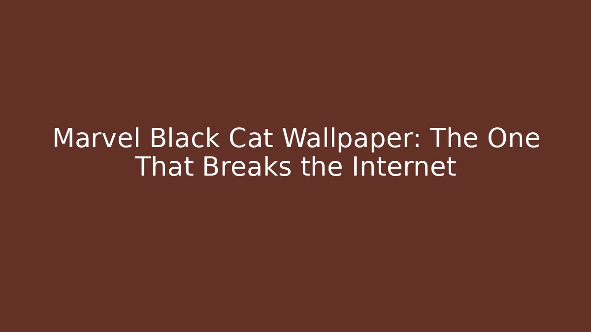 Marvel Black Cat Wallpaper: The One That Breaks the Internet