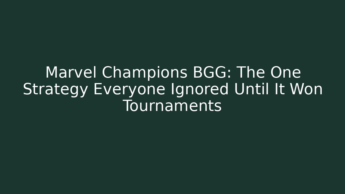 Marvel Champions BGG: The One Strategy Everyone Ignored Until It Won Tournaments