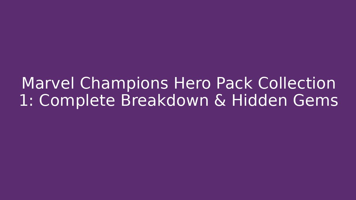 Marvel Champions Hero Pack Collection 1: Complete Breakdown & Hidden Gems
