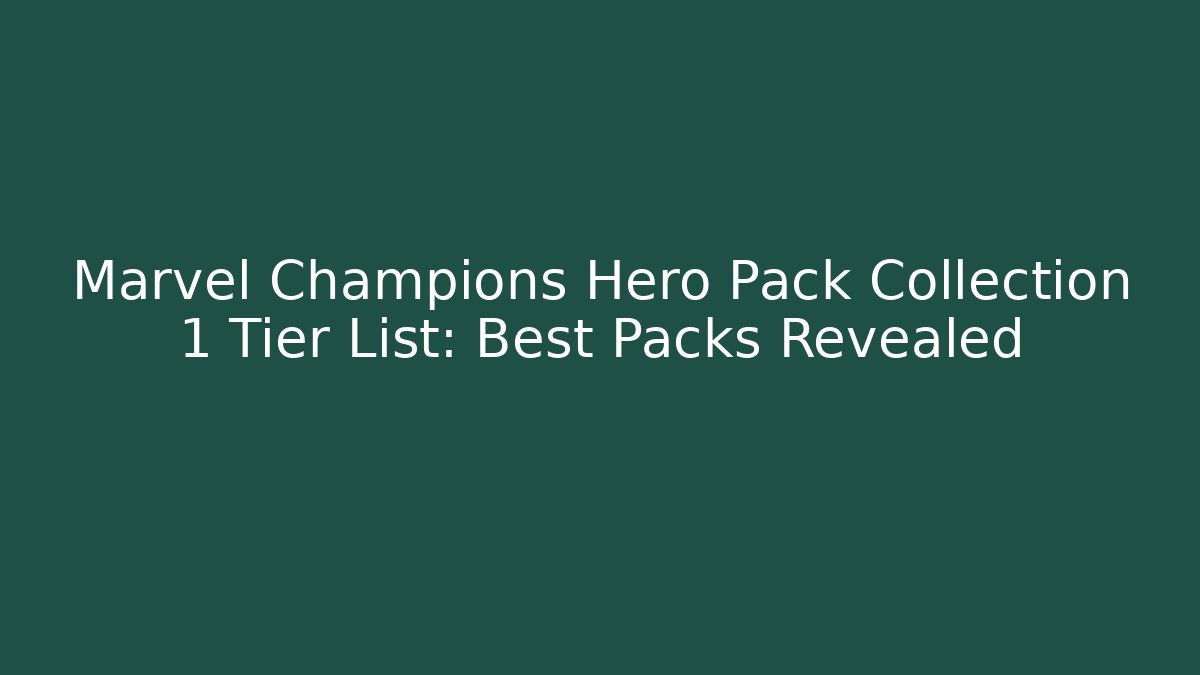 Marvel Champions Hero Pack Collection 1 Tier List: Best Packs Revealed