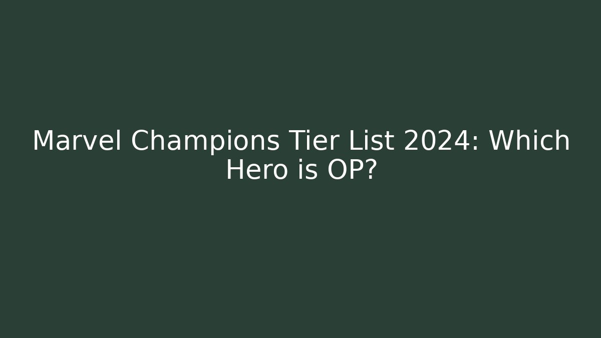 Marvel Champions Tier List 2024: Which Hero is OP? - Vintage E-Juice