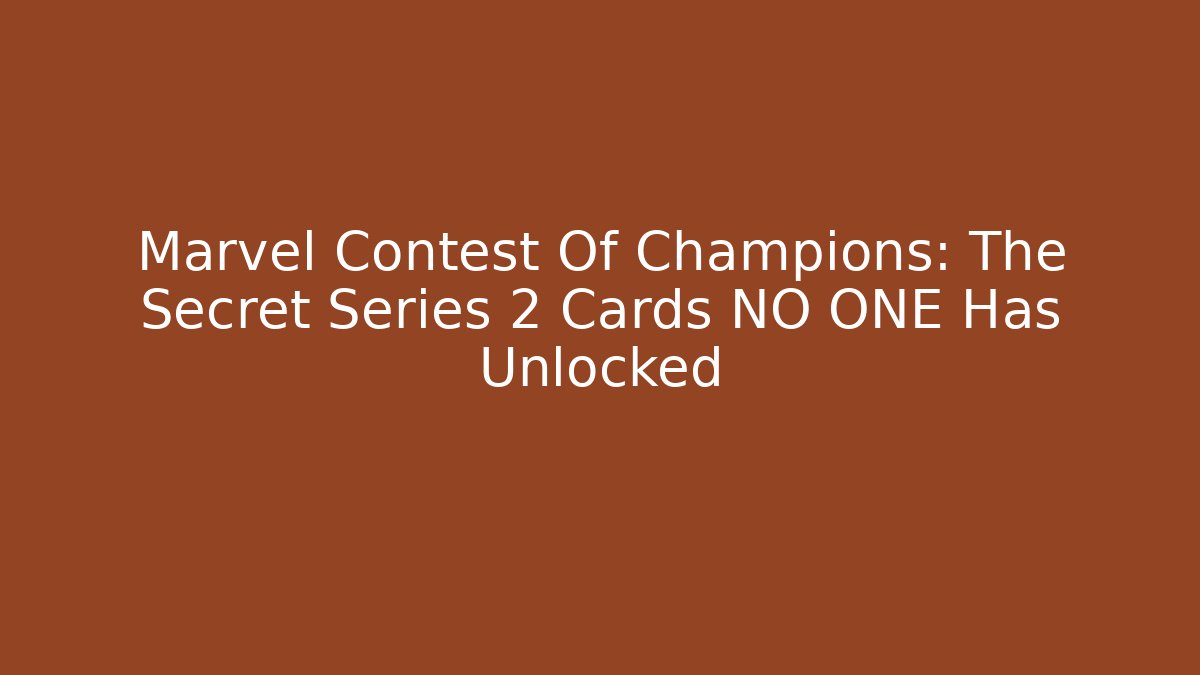 Marvel Contest Of Champions: The Secret Series 2 Cards NO ONE Has Unlocked