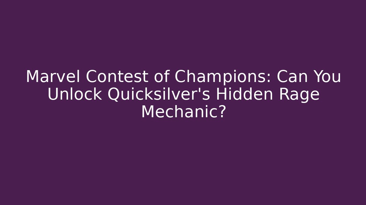 Marvel Contest of Champions: Can You Unlock Quicksilver’s Hidden Rage Mechanic?