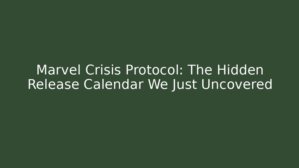 Marvel Crisis Protocol: The Hidden Release Calendar We Just Uncovered