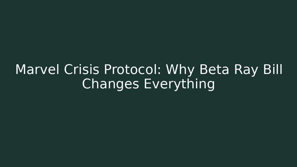 Marvel Crisis Protocol: Why Beta Ray Bill Changes Everything