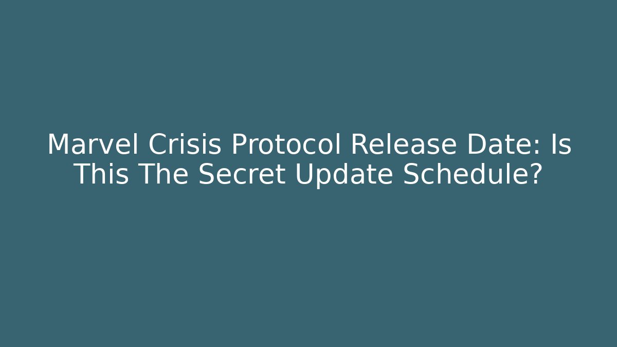 Marvel Crisis Protocol Release Date: Is This The Secret Update Schedule?
