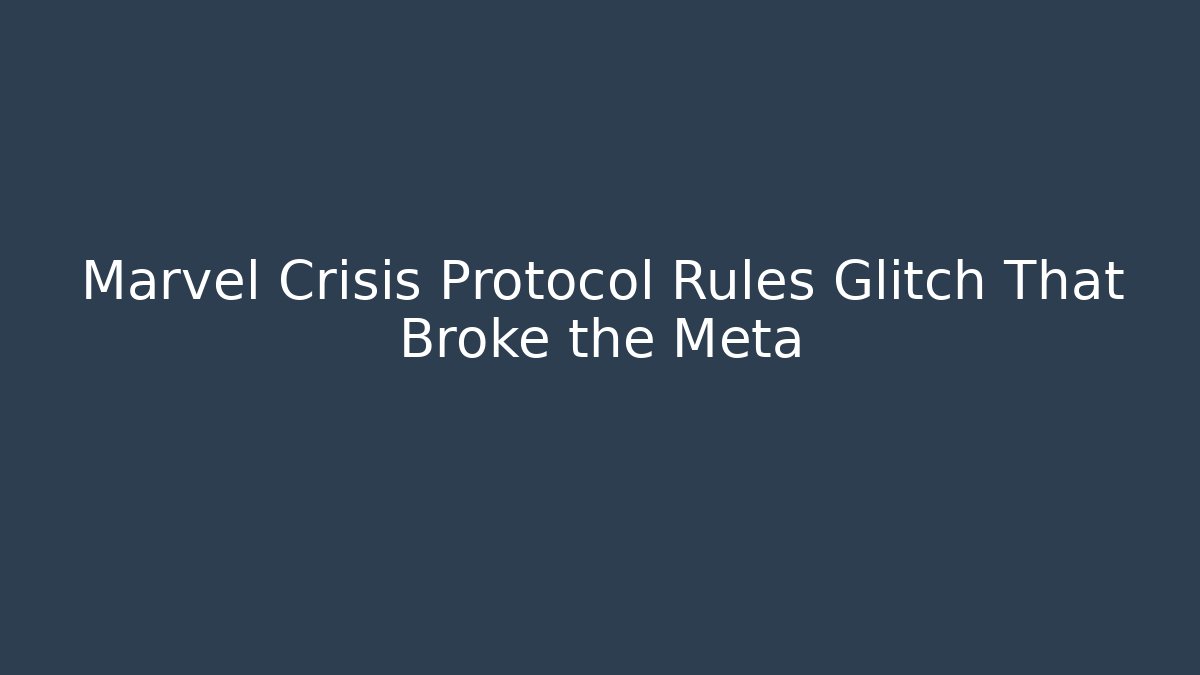 Marvel Crisis Protocol Rules Glitch That Broke the Meta