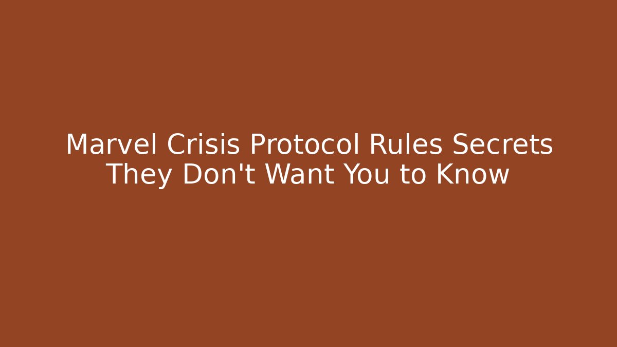 Marvel Crisis Protocol Rules Secrets They Don’t Want You to Know