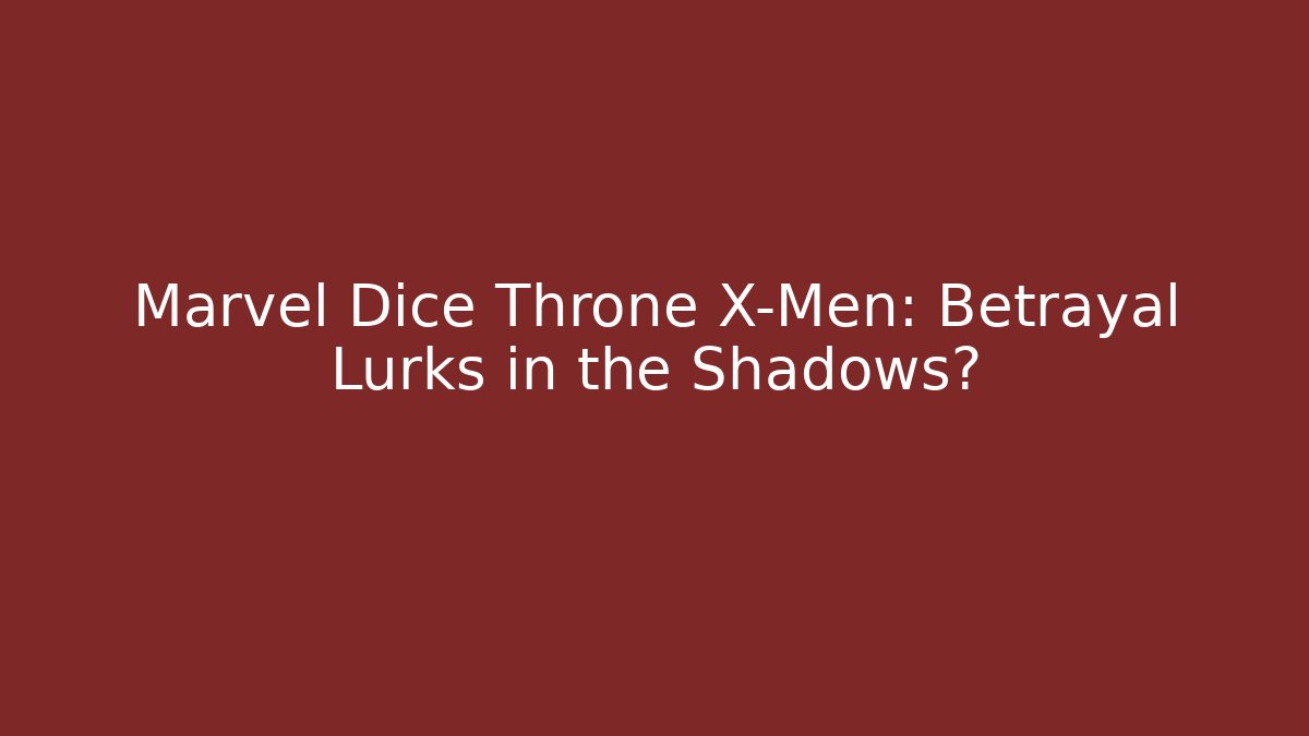 Marvel Dice Throne X-Men: Betrayal Lurks in the Shadows?