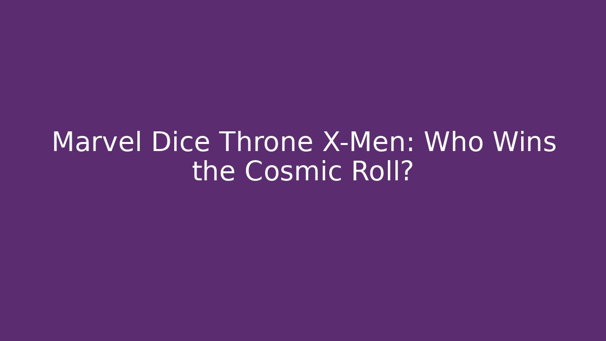 Marvel Dice Throne X-Men: Who Wins the Cosmic Roll?