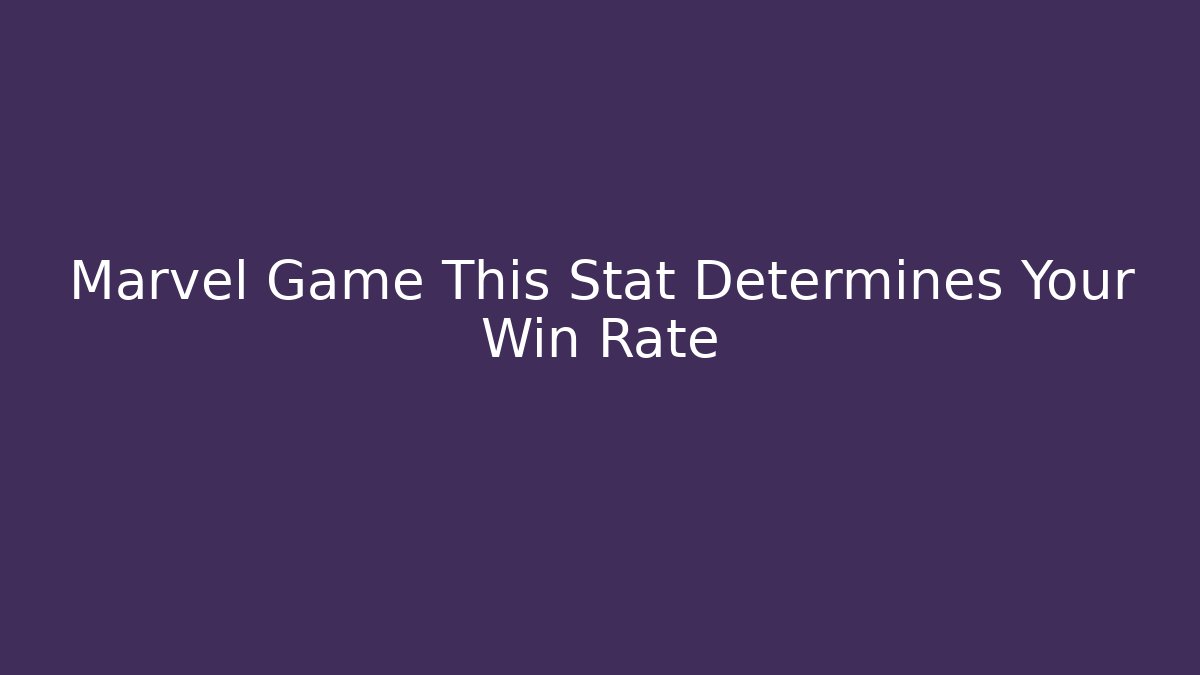 Marvel Game This Stat Determines Your Win Rate