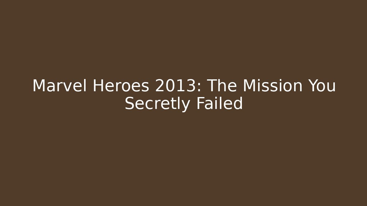 Marvel Heroes 2013: The Mission You Secretly Failed