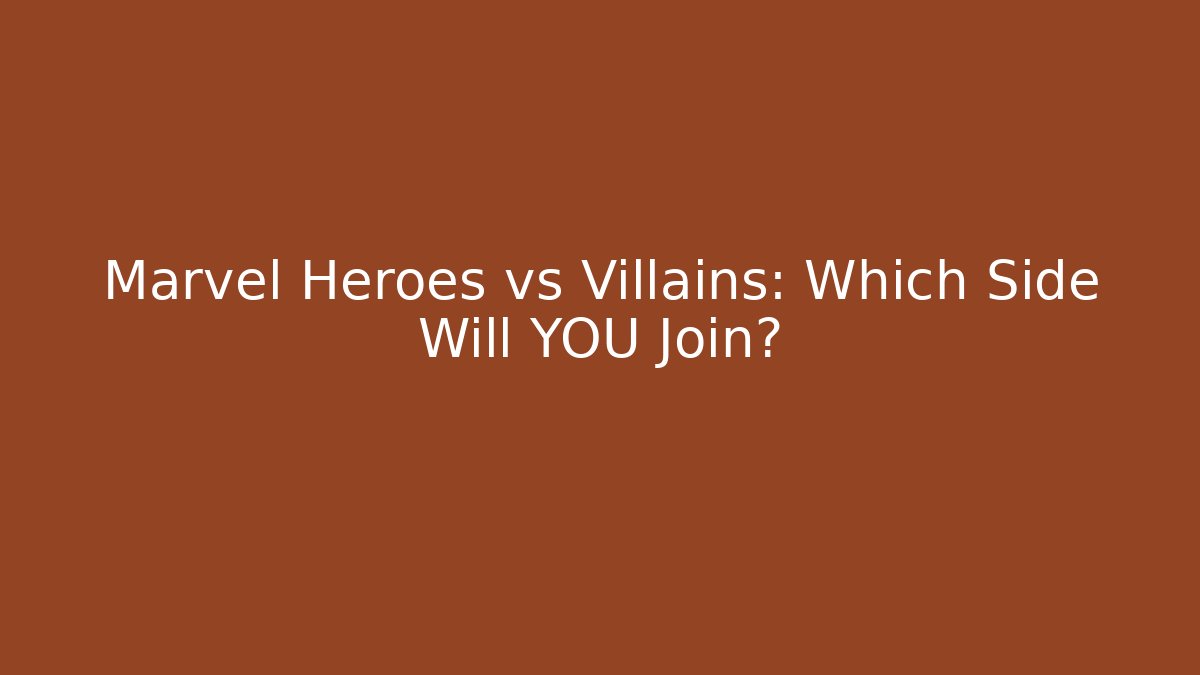 Marvel Heroes vs Villains: Which Side Will YOU Join?