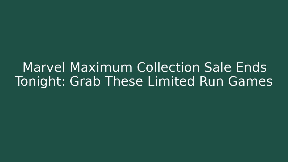 Marvel Maximum Collection Sale Ends Tonight: Grab These Limited Run Games