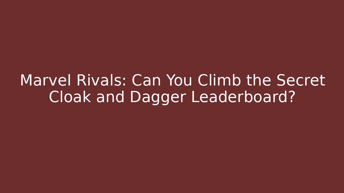 Marvel Rivals: Can You Climb the Secret Cloak and Dagger Leaderboard?