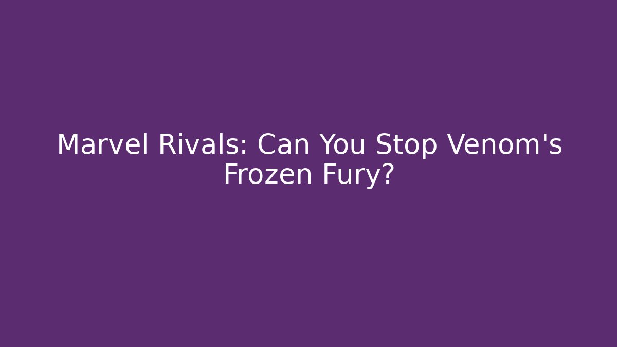 Marvel Rivals: Can You Stop Venom's Frozen Fury?