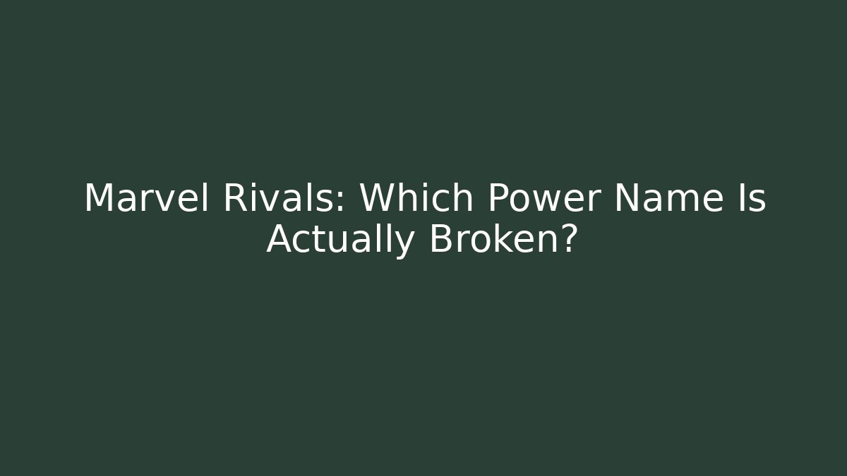 Marvel Rivals: Which Power Name Is Actually Broken?