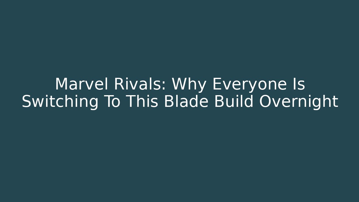 Marvel Rivals: Why Everyone Is Switching To This Blade Build Overnight