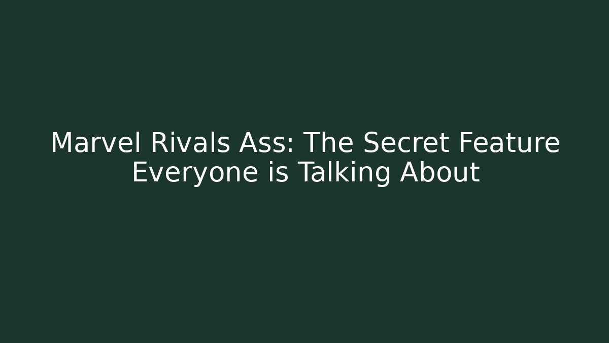Marvel Rivals Ass: The Secret Feature Everyone is Talking About